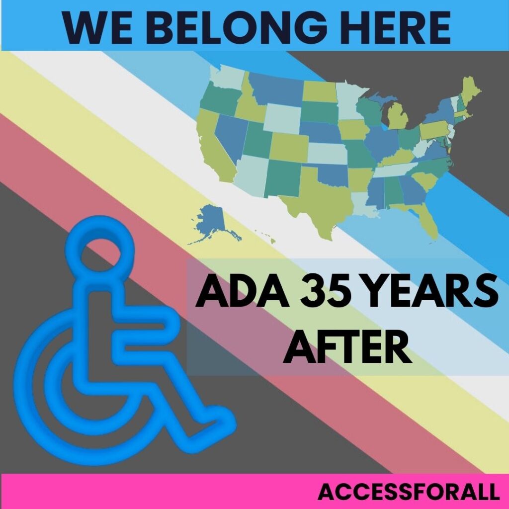 Alt text: "Graphic with a blue wheelchair symbol on a colorful diagonal background, a U.S. map, and the text: 'We Belong Here, ADA 35 Years After, Access for All.'"